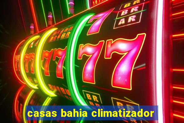 casas bahia climatizador